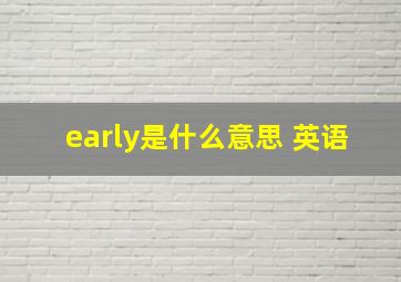 early是什么意思 英语